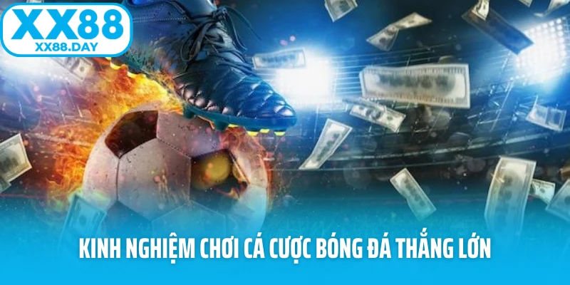 Kinh nghiệm chơi cá cược bóng đá thắng lớn Kinh nghiệm chơi cá cược bóng đá thắng lớn