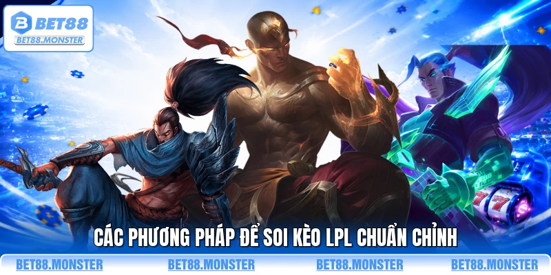 Các phương pháp để soi kèo LPL chuẩn chỉnh