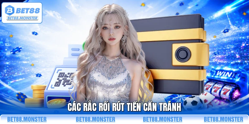 Các rắc rối rút tiền cần tránh
