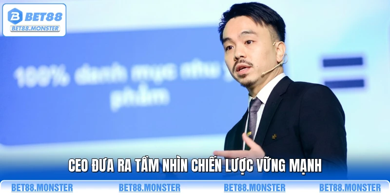 CEO đưa ra tầm nhìn chiến lược vững mạnh