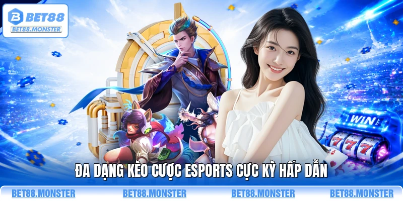 Đa dạng kèo cược esports cực kỳ hấp dẫn