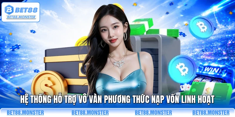 Hệ thống hỗ trợ vô vàn phương thức nạp vốn linh hoạt