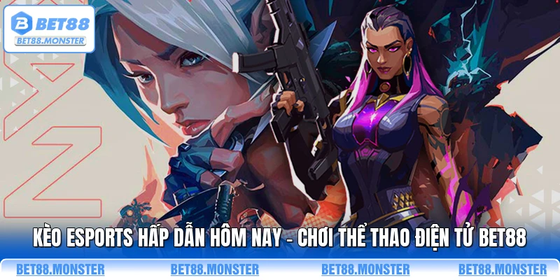 Kèo Esports Hấp Dẫn Hôm Nay