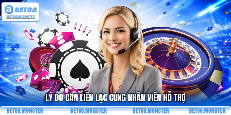 Lý do cần liên lạc cùng nhân viên hỗ trợ