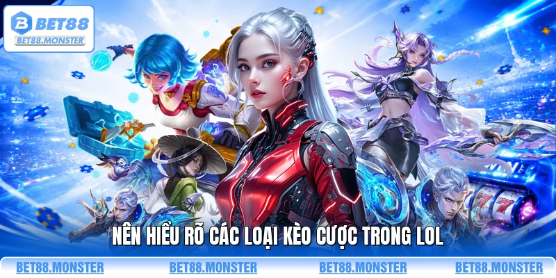 Nên hiểu rõ các loại kèo cược trong LOL